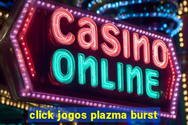 click jogos plazma burst